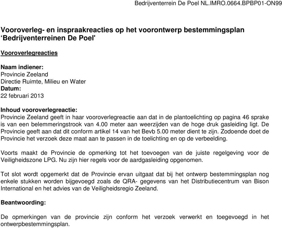 Datum: 22 februari 2013 Inhoud vooroverlegreactie: Provincie Zeeland geeft in haar vooroverlegreactie aan dat in de plantoelichting op pagina 46 sprake is van een belemmeringstrook van 4.