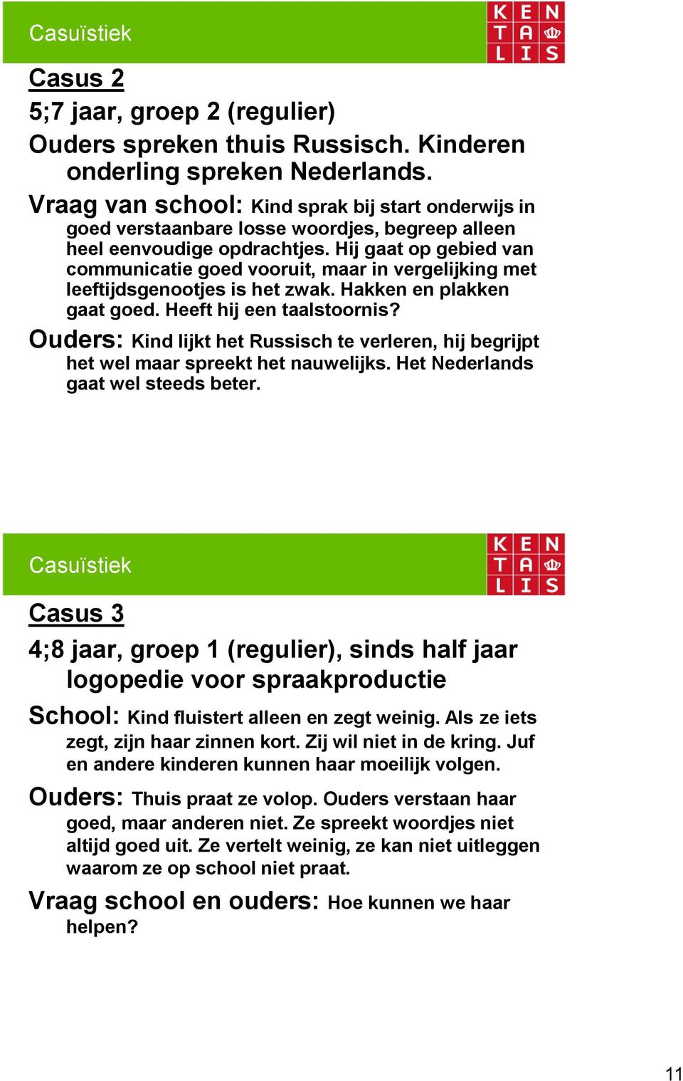 Hij gaat op gebied van communicatie goed vooruit, maar in vergelijking met leeftijdsgenootjes is het zwak. Hakken en plakken gaat goed. Heeft hij een taalstoornis?