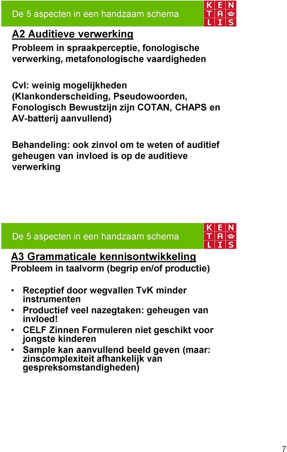 auditieve verwerking De 5 aspecten in een handzaam schema A3 Grammaticale kennisontwikkeling Probleem in taalvorm (begrip en/of productie) Receptief door wegvallen TvK minder instrumenten