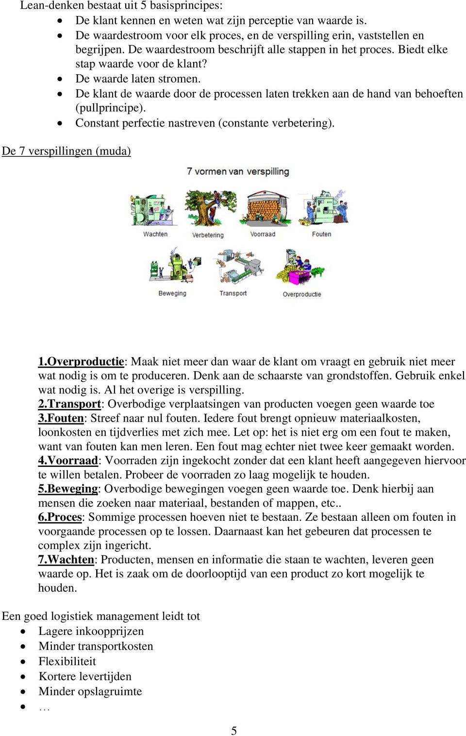 De klant de waarde door de processen laten trekken aan de hand van behoeften (pullprincipe). Constant perfectie nastreven (constante verbetering). De 7 verspillingen (muda) 1.