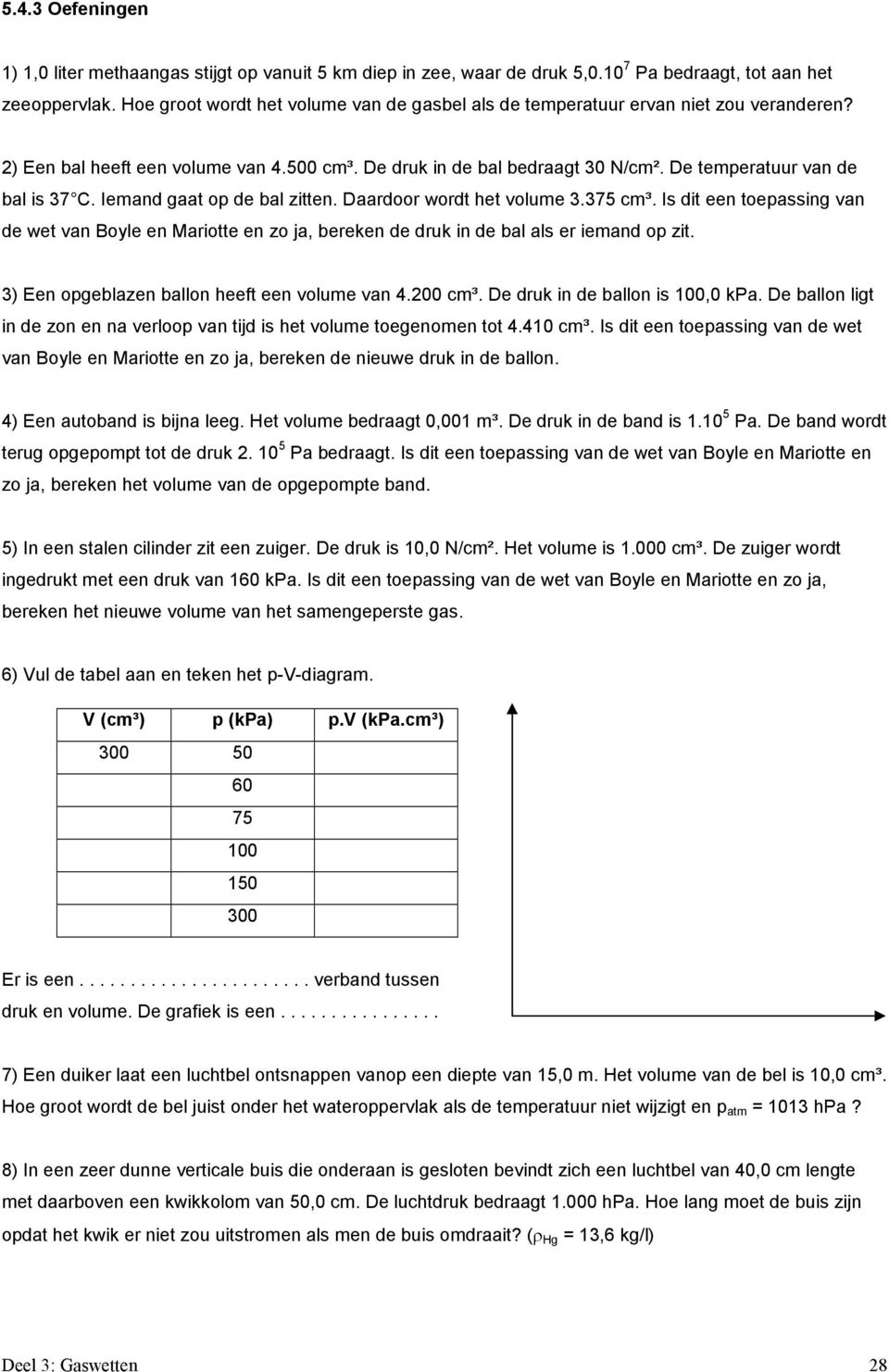 De temperatuur van de bal is 37 C. Iemand gaat op de bal zitten. Daardoor wordt het volume 3.375 cm³.