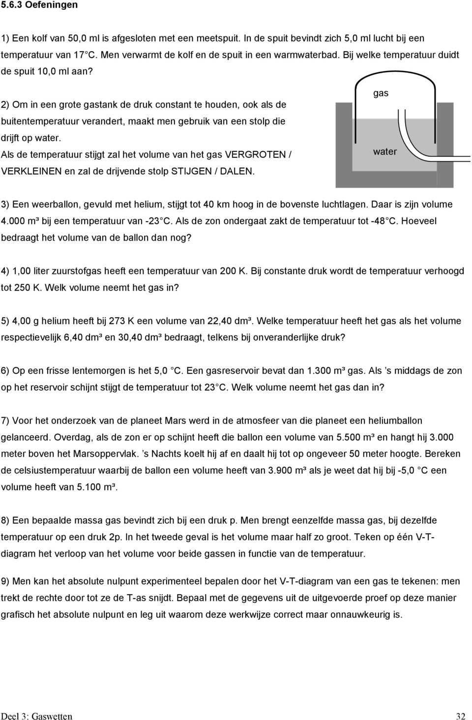 Als de temperatuur stijgt zal het volume van het gas VERGROTEN / VERKLEINEN en zal de drijvende stolp STIJGEN / DALEN.