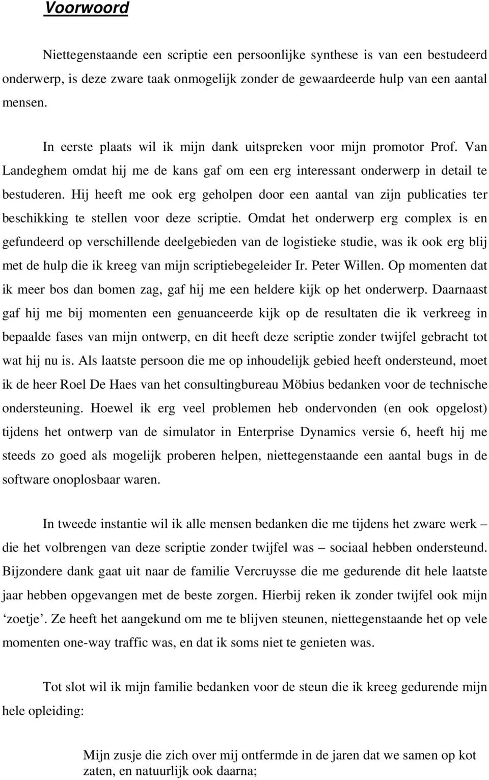 Hij heeft me ook erg geholpen door een aantal van zijn publicaties ter beschikking te stellen voor deze scriptie.