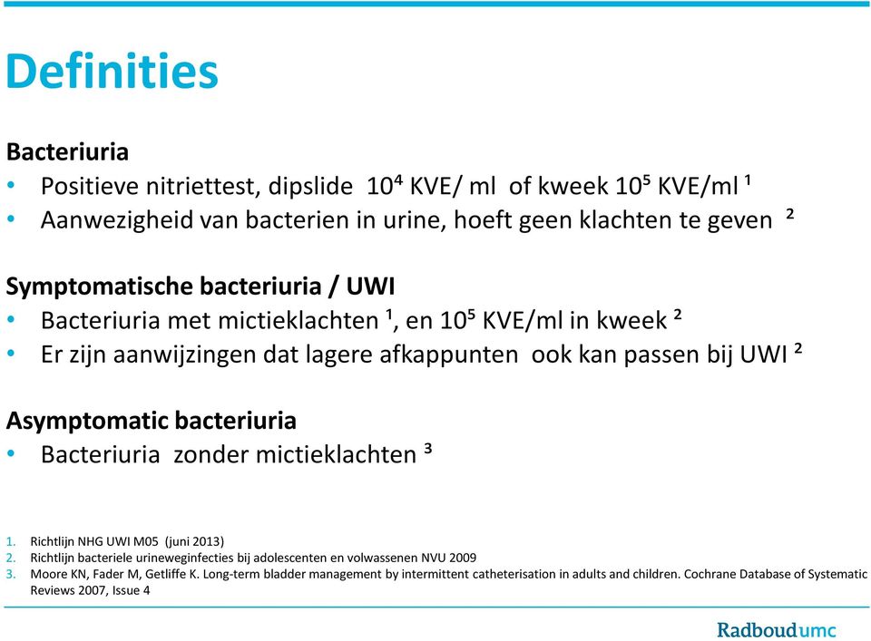 Asymptomatic bacteriuria Bacteriuria zonder mictieklachten ³ 1. Richtlijn NHG UWI M05 (juni 2013) 2.