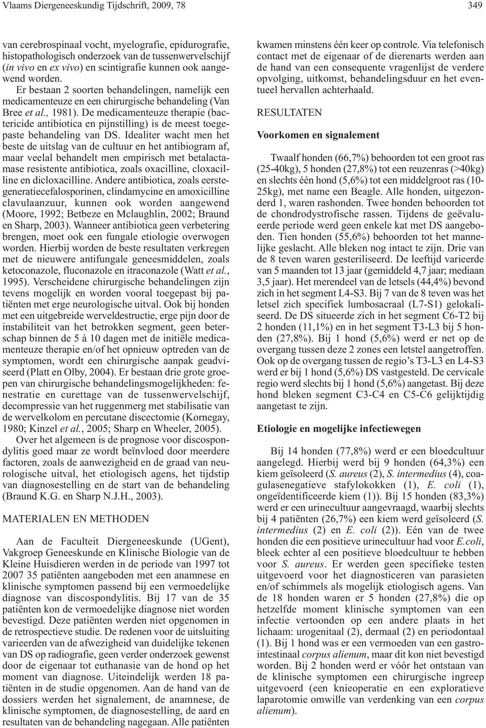 De medicamenteuze therapie (bactericide antibiotica en pijnstilling) is de meest toegepaste behandeling van DS.