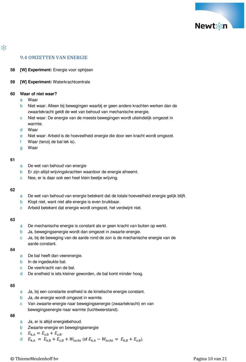 Wr e Niet wr: Arei is e hoeveelhei energie ie oor een krht wort omgezet. f Wr (tenzij e l lek is). g Wr 61 De wet vn ehou vn energie Er zijn ltij wrijvingskrhten wroor e energie fneemt.