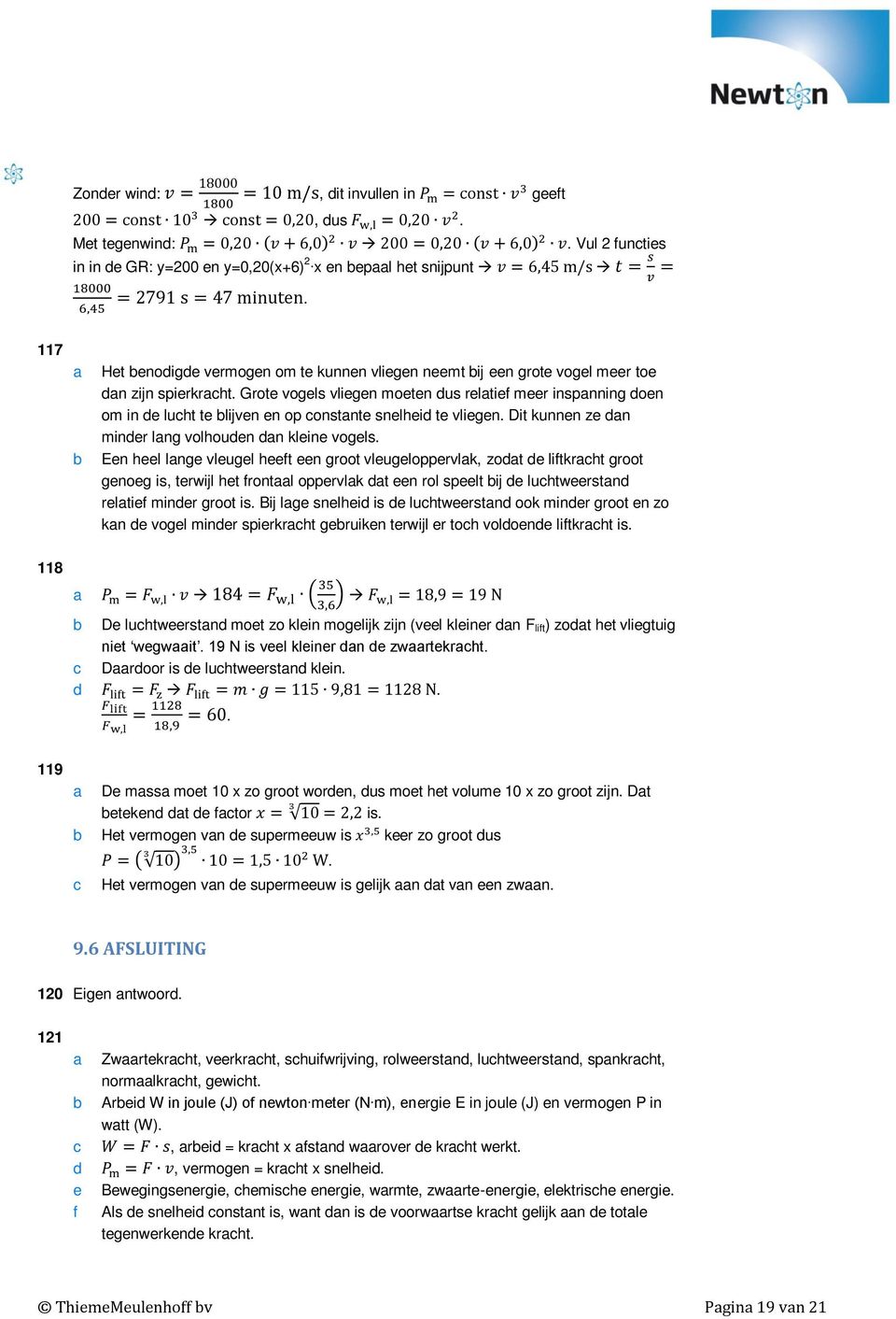 117 Het enoige vermogen om te kunnen vliegen neemt ij een grote vogel meer toe n zijn spierkrht.