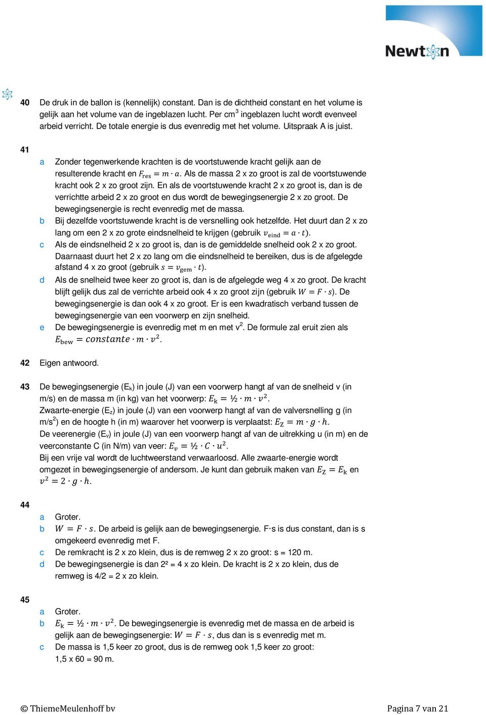 Als e mss 2 x zo groot is zl e voortstuwene krht ook 2 x zo groot zijn. En ls e voortstuwene krht 2 x zo groot is, n is e verrihtte rei 2 x zo groot en us wort e ewegingsenergie 2 x zo groot.