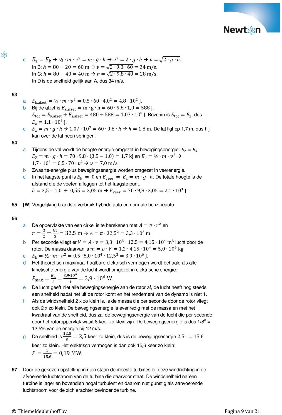 Bovenin is E tot = E z, us E z = 1,1 10³ J. E z = m g h 1,07 10³ = 60 9,8 h h = 1,8 m. De lt ligt op 1,7 m, us hij kn over e lt heen springen.