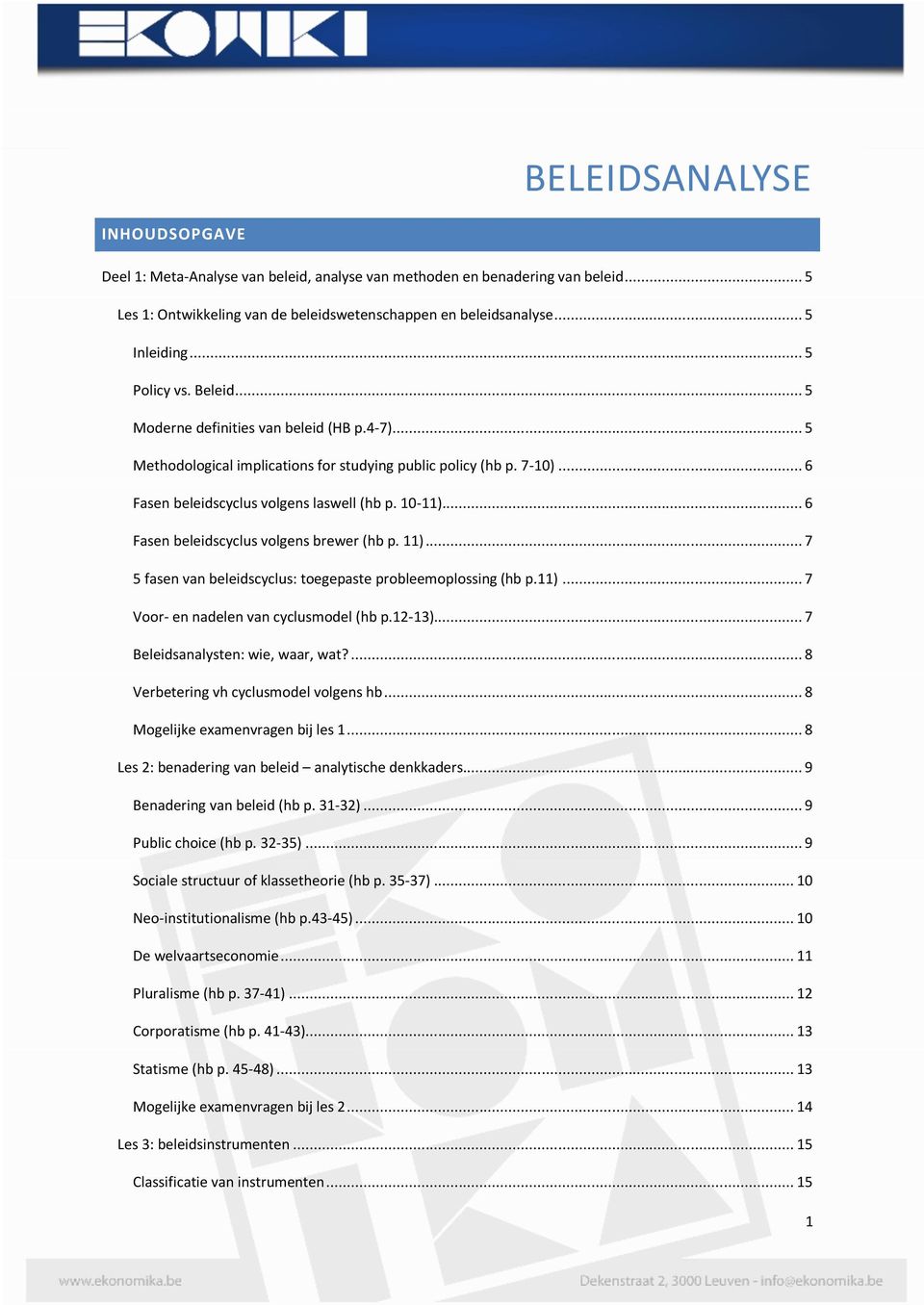 .. 6 Fasen beleidscyclus volgens brewer (hb p. 11)... 7 5 fasen van beleidscyclus: toegepaste probleemoplossing (hb p.11)... 7 Voor- en nadelen van cyclusmodel (hb p.12-13).