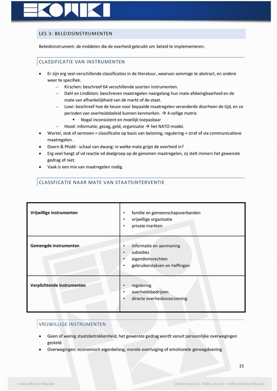 Kirschen: beschreef 64 verschillende soorten instrumenten. Dahl en Lindblom: beschreven maatregelen naargelang hun mate afdwingbaarheid en de mate van afhankelijkheid van de markt of de staat.