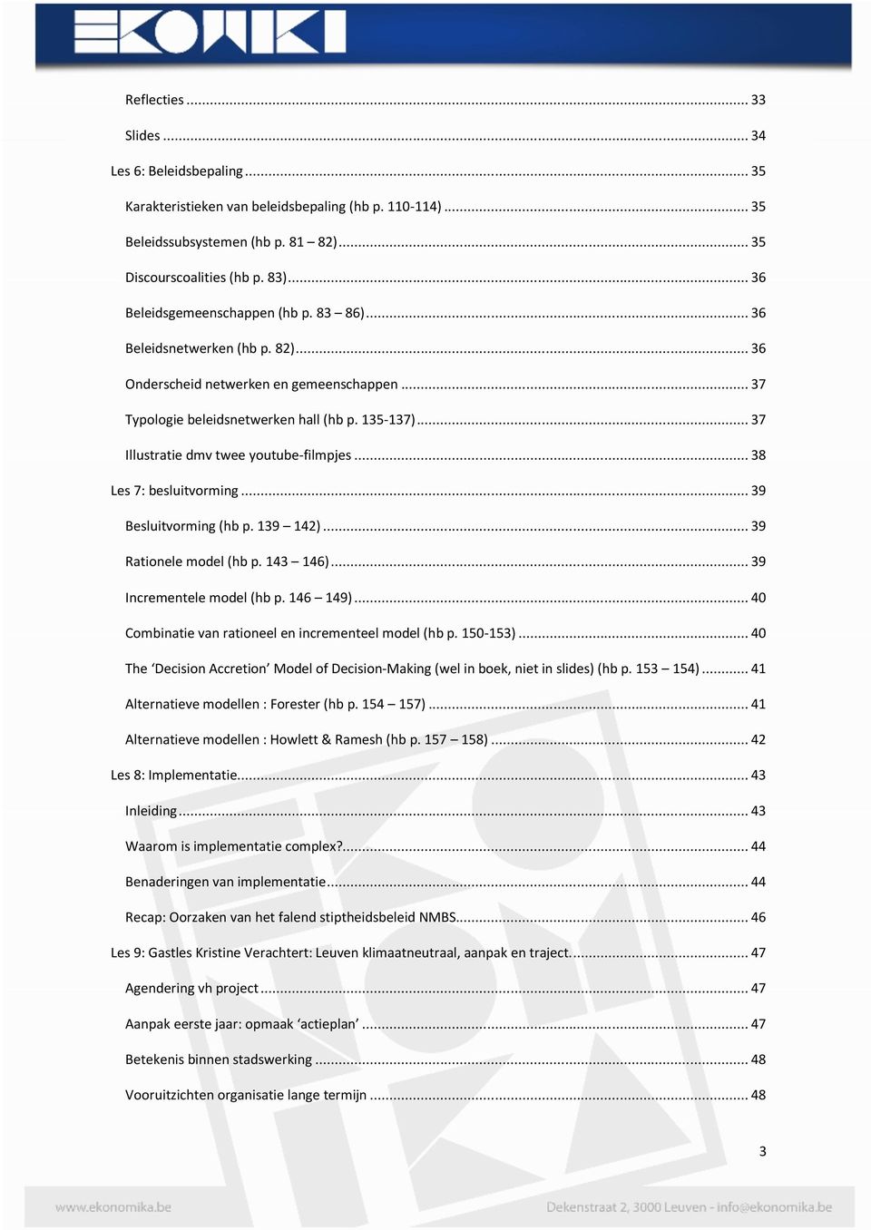 .. 37 Illustratie dmv twee youtube-filmpjes... 38 Les 7: besluitvorming... 39 Besluitvorming (hb p. 139 142)... 39 Rationele model (hb p. 143 146)... 39 Incrementele model (hb p. 146 149).