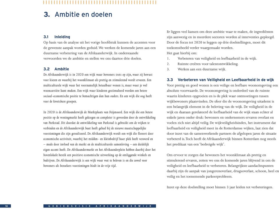 2 Ambitie De Afrikaanderwijk is in 2020 een wijk waar bewoners trots op zijn, waar zij bewust voor kiezen en waarbij het woonklimaat als prettig en stimulerend wordt ervaren.