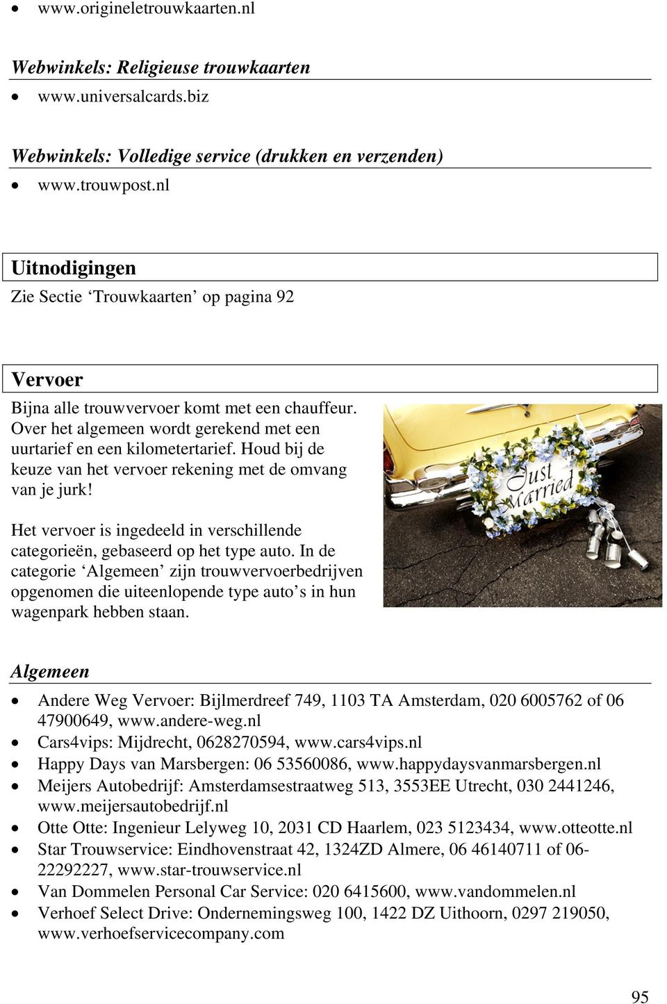 Houd bij de keuze van het vervoer rekening met de omvang van je jurk! Het vervoer is ingedeeld in verschillende categorieën, gebaseerd op het type auto.