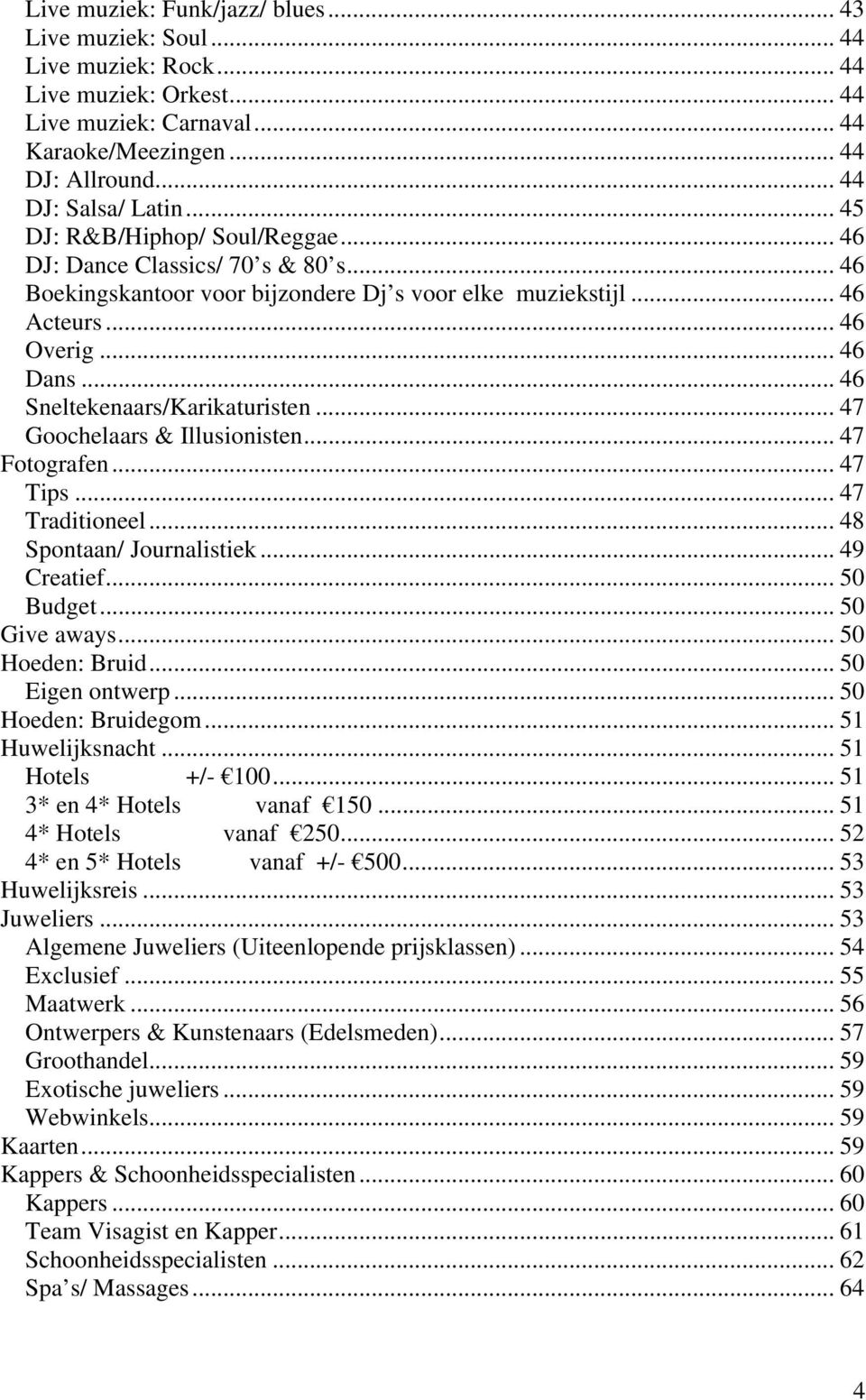 .. 46 Sneltekenaars/Karikaturisten... 47 Goochelaars & Illusionisten... 47 Fotografen... 47 Tips... 47 Traditioneel... 48 Spontaan/ Journalistiek... 49 Creatief... 50 Budget... 50 Give aways.