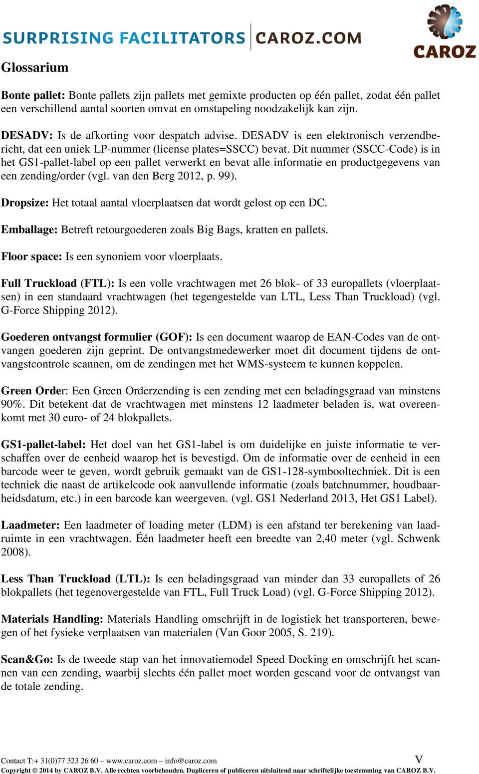 Dit nummer (SSCC-Code) is in het GS1-pallet-label op een pallet verwerkt en bevat alle informatie en productgegevens van een zending/order (vgl. van den Berg 2012, p. 99).