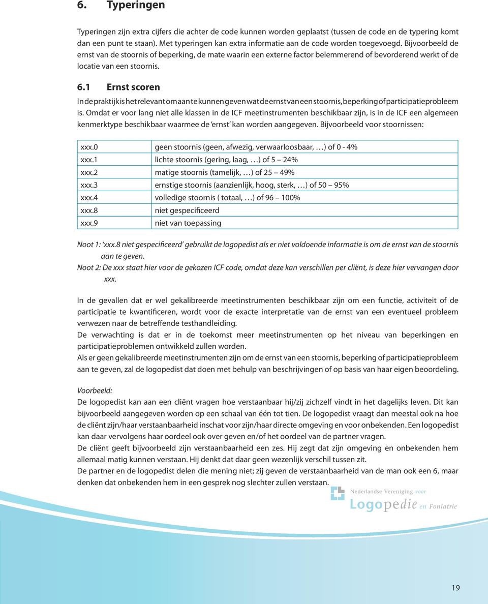 Bijvoorbeeld de ernst van de stoornis of beperking, de mate waarin een externe factor belemmerend of bevorderend werkt of de locatie van een stoornis. 6.