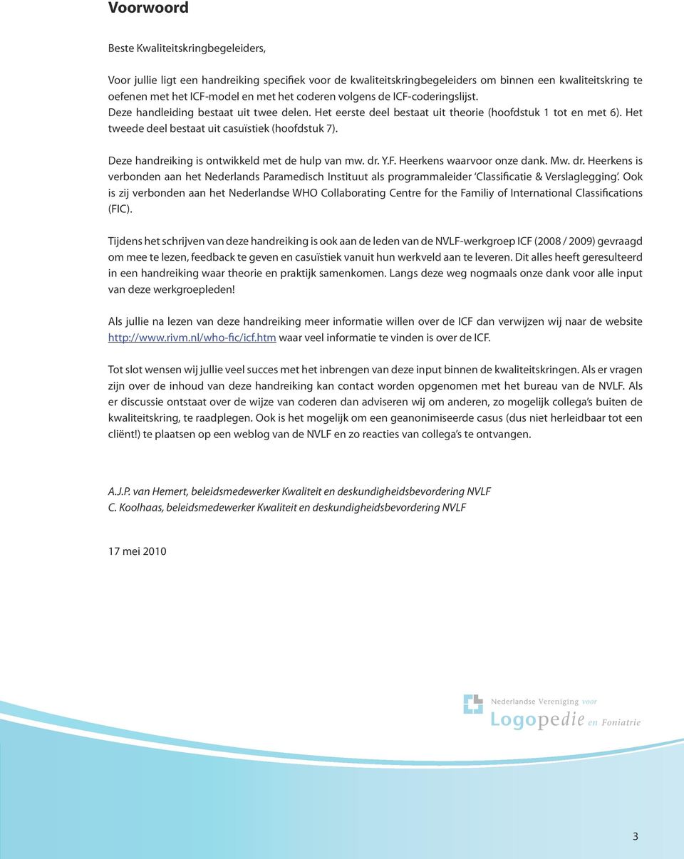 Deze handreiking is ontwikkeld met de hulp van mw. dr. Y.F. Heerkens waarvoor onze dank. Mw. dr. Heerkens is verbonden aan het Nederlands Paramedisch Instituut als programmaleider Classificatie & Verslaglegging.