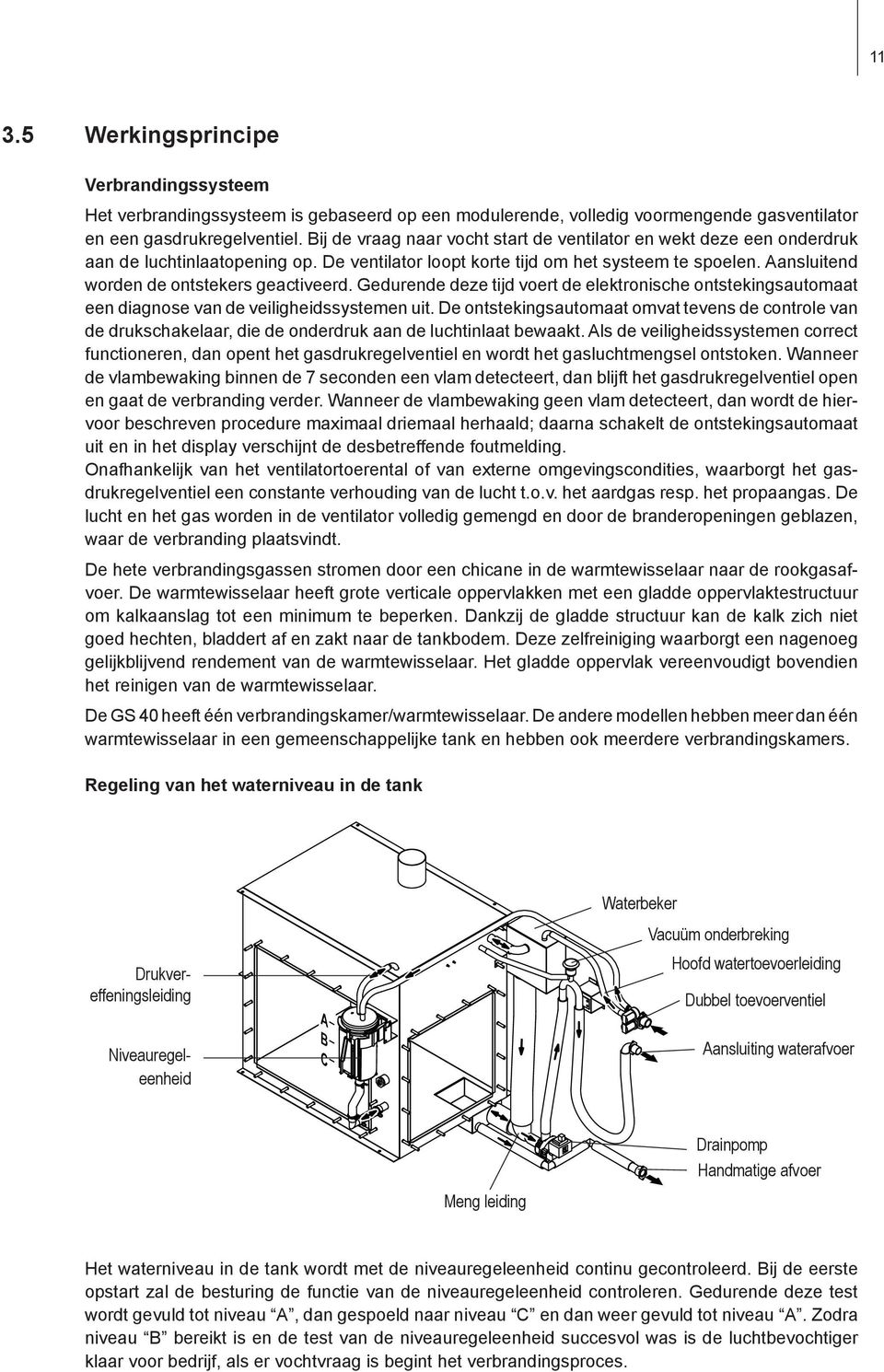 Aansluitend worden de ontstekers geactiveerd. Gedurende deze tijd voert de elektronische ontstekingsautomaat een diagnose van de veiligheidssystemen uit.