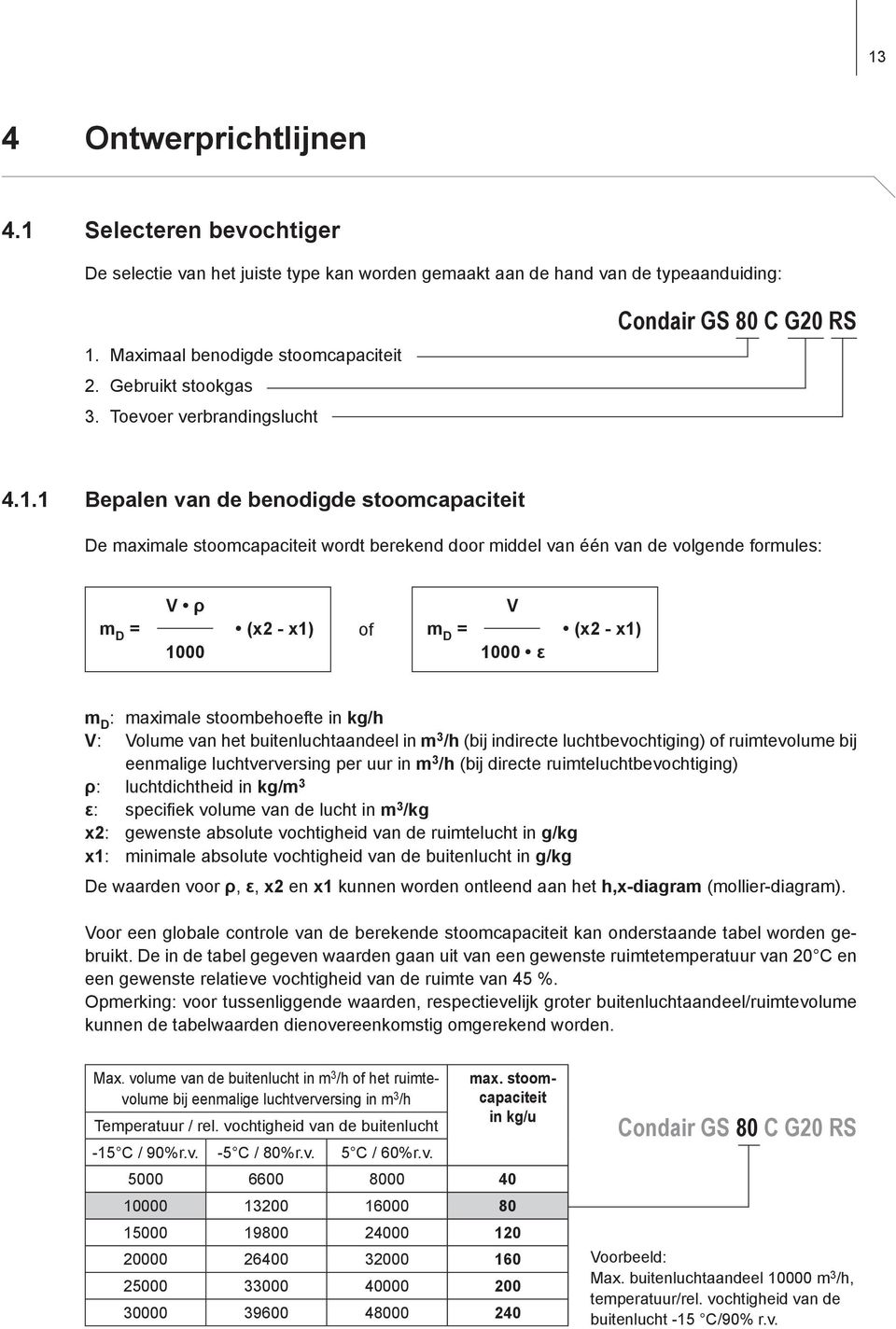 1 Bepalen van de benodigde stoomcapaciteit De maximale stoomcapaciteit wordt berekend door middel van één van de volgende formules: V ρ m D = (x2 - x1) 1000 of V m D = (x2 - x1) 1000 ε m D : maximale