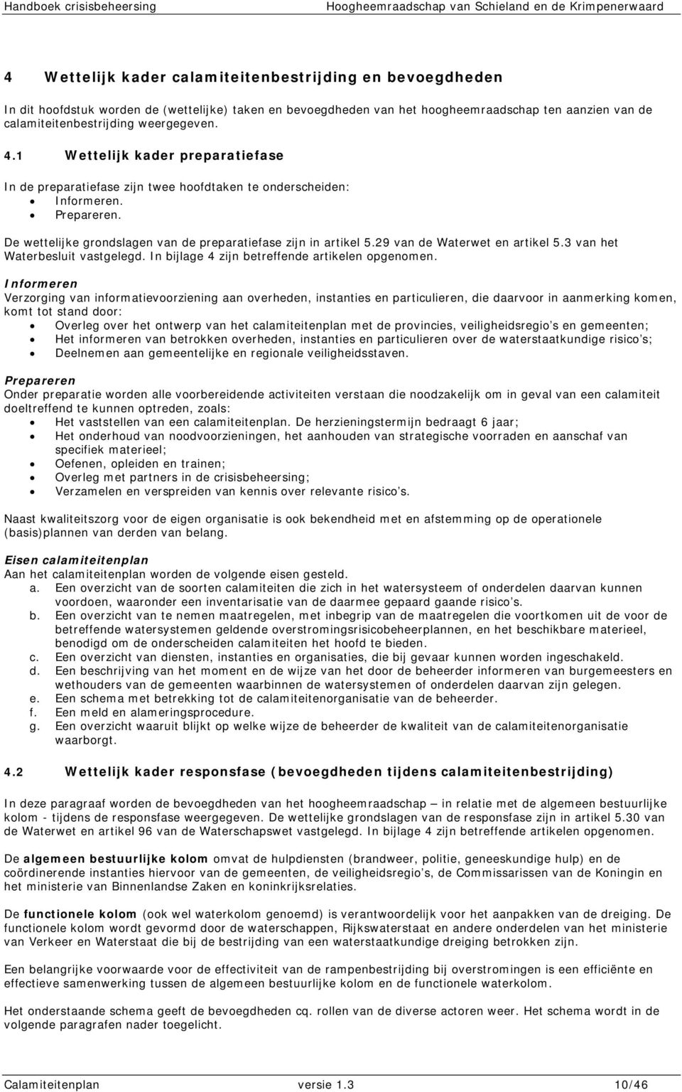 29 van de Waterwet en artikel 5.3 van het Waterbesluit vastgelegd. In bijlage 4 zijn betreffende artikelen opgenomen.