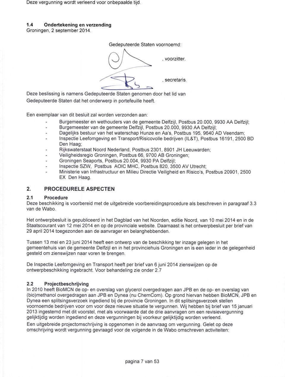 Een exemplaar van dit besluit zal worden verzonden aan: Burgemeester en wethouders van de gemeente Delfzijl, Postbus 20.000, 9930 AA Delfzijl; Burgemeester van de gemeente Delfzijl, Postbus 20.