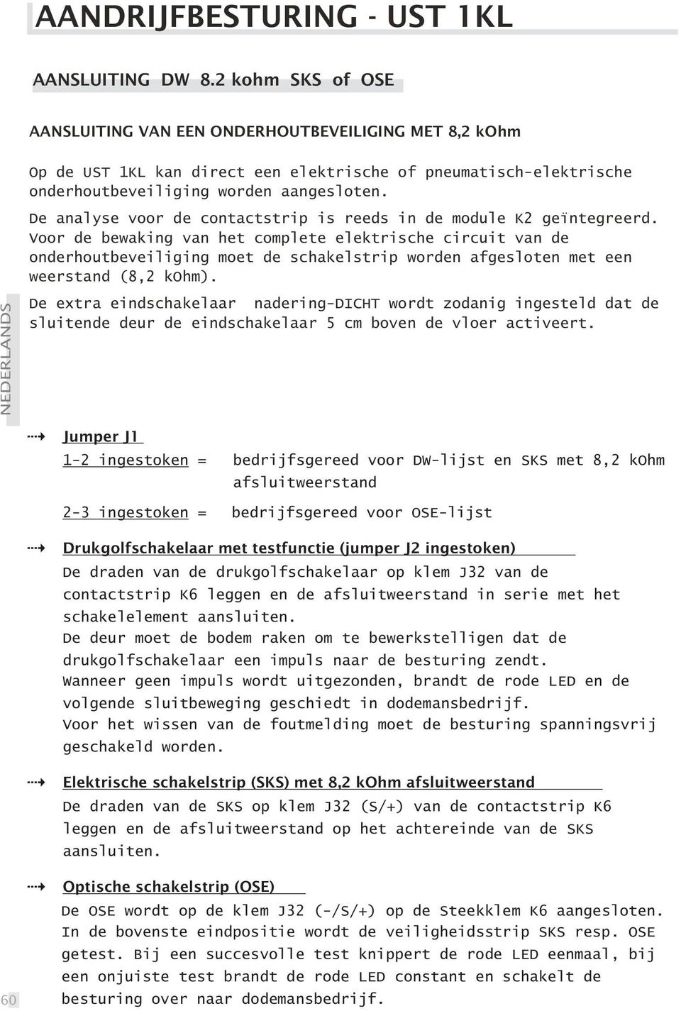 Voor de bewaking van het complete elektrische circuit van de onderhoutbeveiliging moet de schakelstrip worden afgesloten met een weerstand (8,2 kohm).