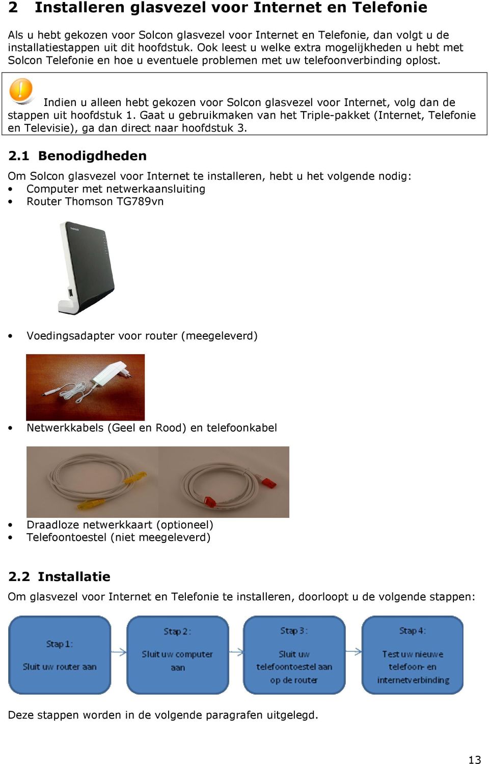 Indien u alleen hebt gekozen voor Solcon glasvezel voor Internet, volg dan de stappen uit hoofdstuk 1.