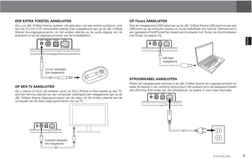 OP itunes AANSLUITEN Sluit de meegeleverde USB-kabel aan op de JBL OnBeat Xtreme USB-poort en aan een USB-poort op de computer waarop uw itunes-bibliotheek zich bevindt.