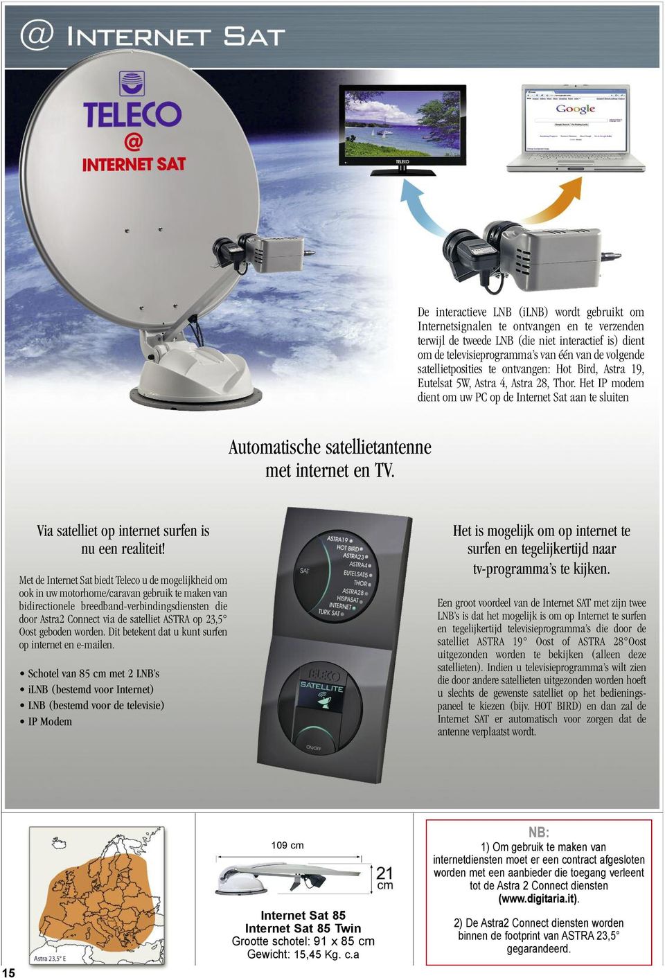 Het IP modem dient om uw PC op de Internet Sat aan te sluiten Automatische satellietantenne met internet en TV. Via satelliet op internet surfen is nu een realiteit!