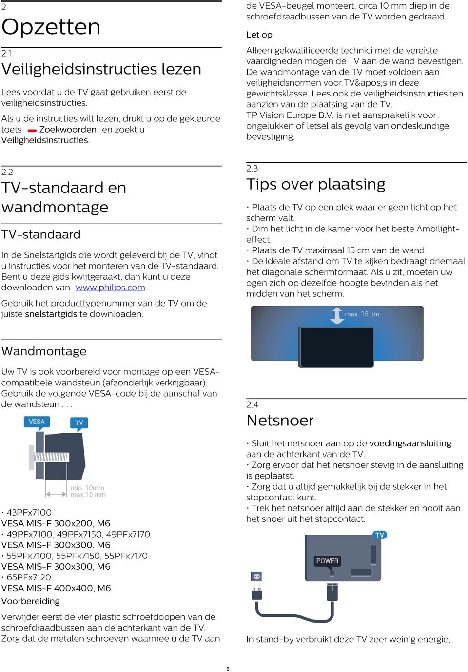 Alleen gekwalificeerde technici met de vereiste vaardigheden mogen de TV aan de wand bevestigen. De wandmontage van de TV moet voldoen aan veiligheidsnormen voor TV&apos;s in deze gewichtsklasse.