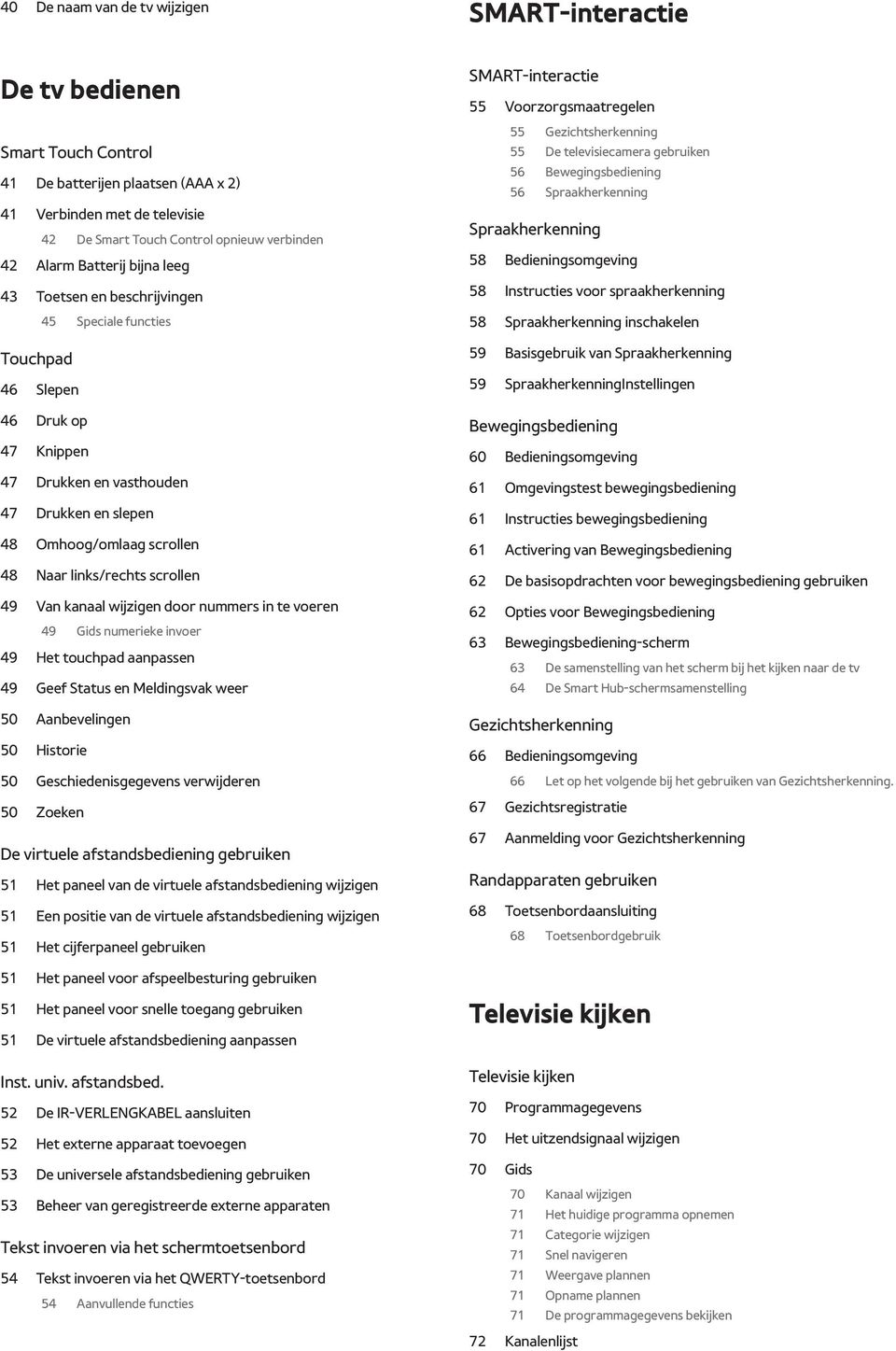 links/rechts scrollen 49 Van kanaal wijzigen door nummers in te voeren 49 Gids numerieke invoer 49 Het touchpad aanpassen 49 Geef Status en Meldingsvak weer 50 Aanbevelingen 50 Historie 50