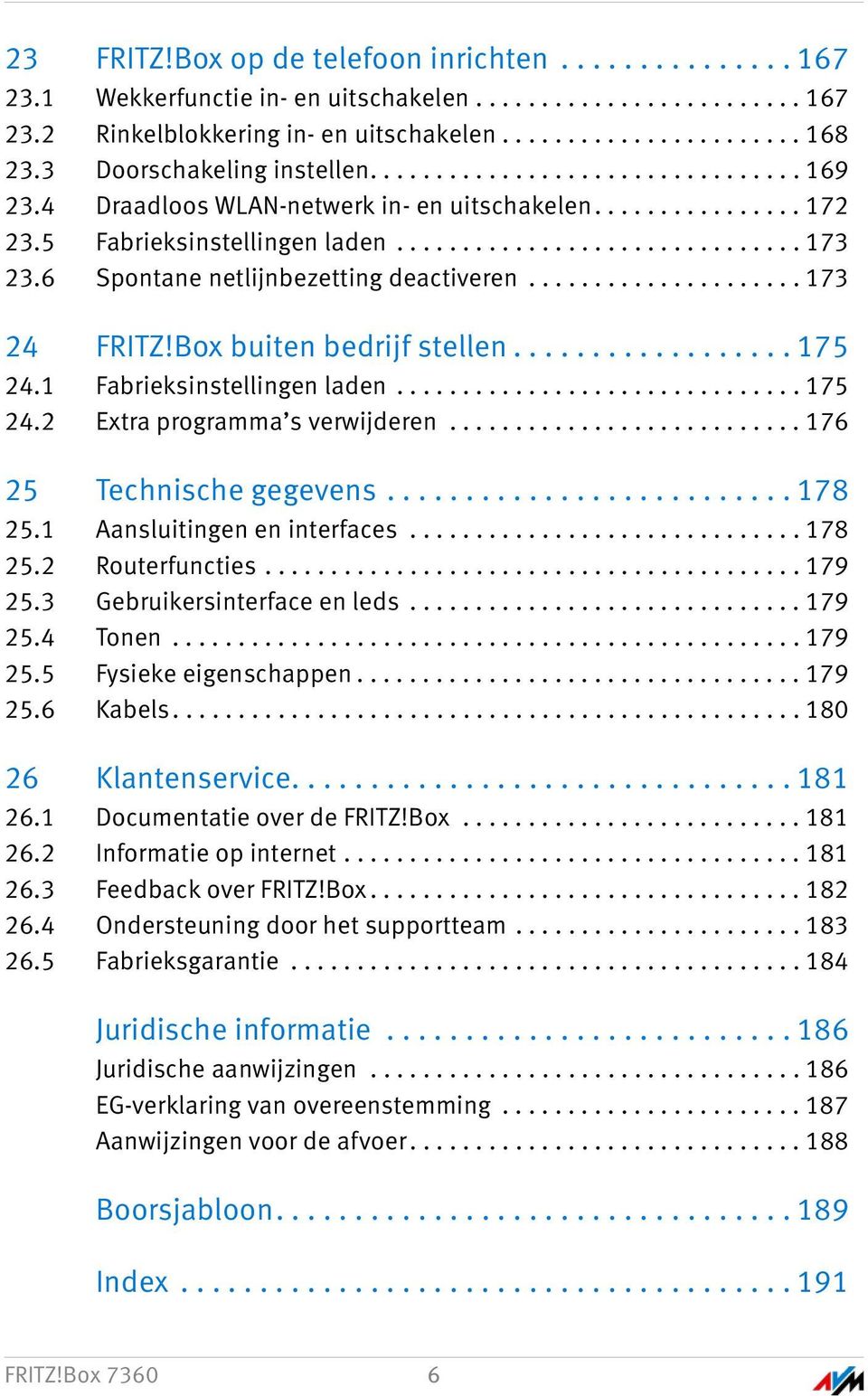 6 Spontane netlijnbezetting deactiveren..................... 173 24 FRITZ!Box buiten bedrijf stellen.................. 175 24.1 Fabrieksinstellingen laden............................... 175 24.2 Extra programma s verwijderen.