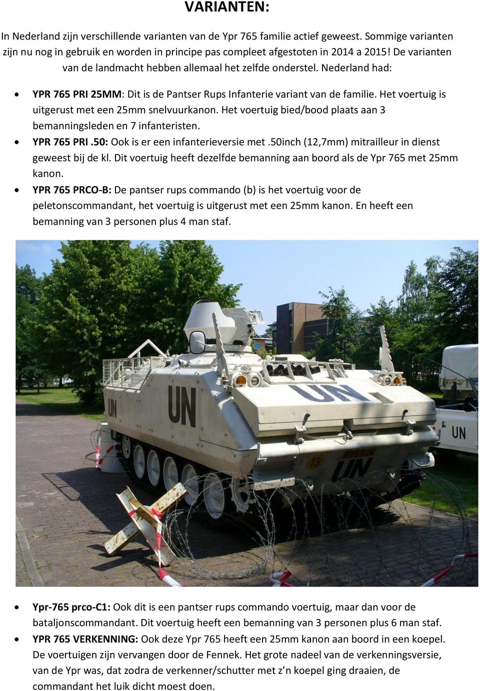 Het voertuig is uitgerust met een 25mm snelvuurkanon. Het voertuig bied/bood plaats aan 3 bemanningsleden en 7 infanteristen. YPR 765 PRI.50: Ook is er een infanterieversie met.