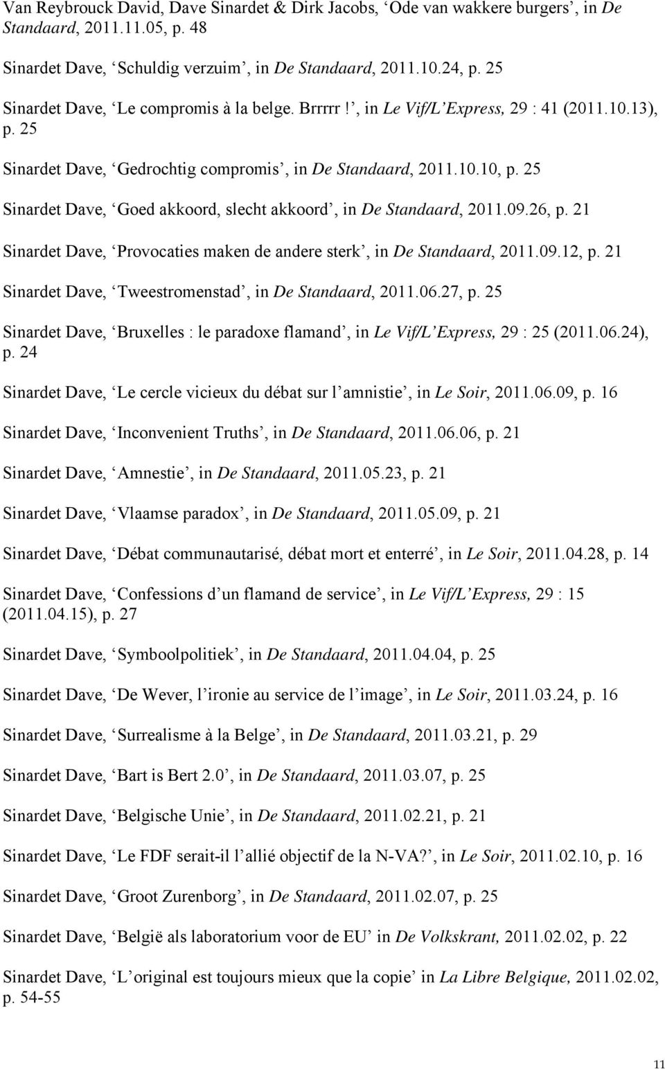 25 Sinardet Dave, Goed akkoord, slecht akkoord, in De Standaard, 2011.09.26, p. 21 Sinardet Dave, Provocaties maken de andere sterk, in De Standaard, 2011.09.12, p.