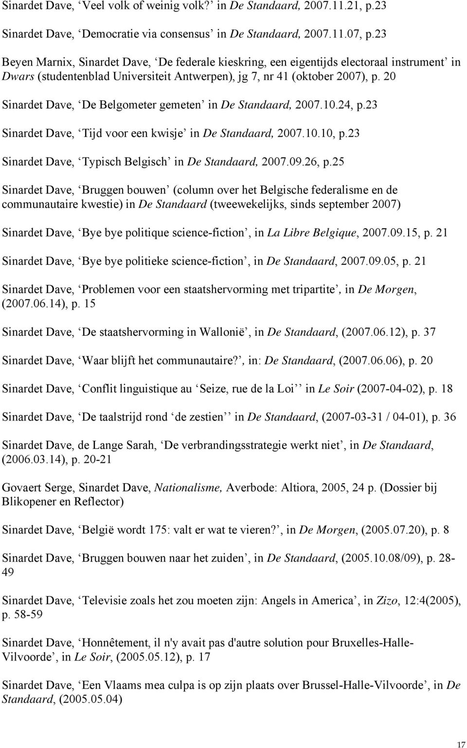 20 Sinardet Dave, De Belgometer gemeten in De Standaard, 2007.10.24, p.23 Sinardet Dave, Tijd voor een kwisje in De Standaard, 2007.10.10, p.23 Sinardet Dave, Typisch Belgisch in De Standaard, 2007.