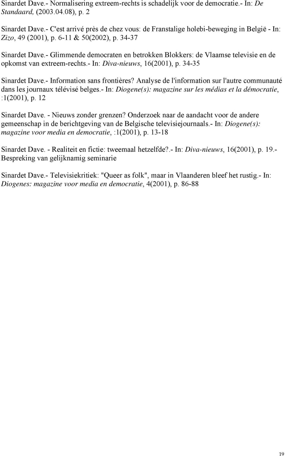 - Glimmende democraten en betrokken Blokkers: de Vlaamse televisie en de opkomst van extreem-rechts.- In: Diva-nieuws, 16(2001), p. 34-35 Sinardet Dave.- Information sans frontières?