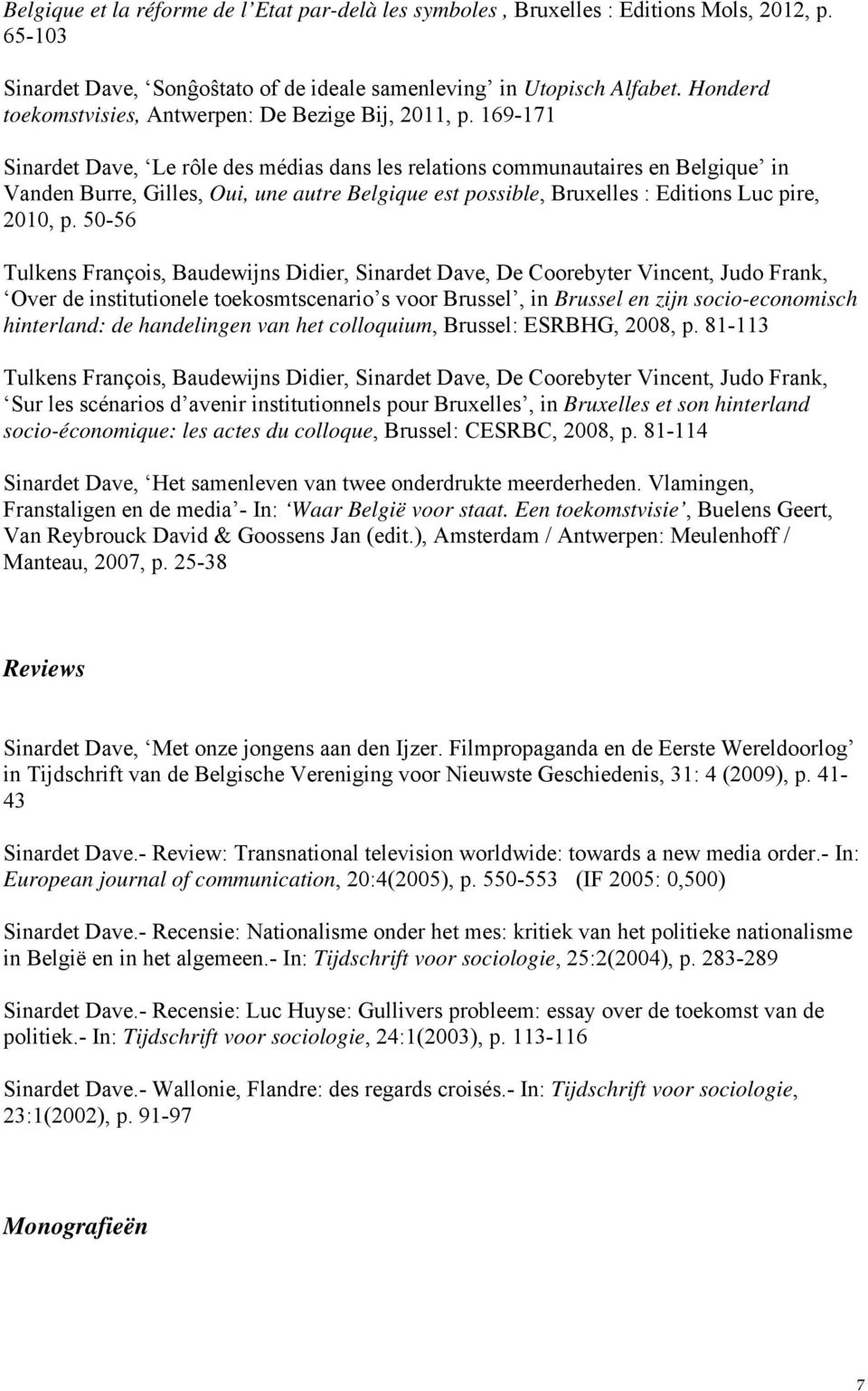 169-171 Sinardet Dave, Le rôle des médias dans les relations communautaires en Belgique in Vanden Burre, Gilles, Oui, une autre Belgique est possible, Bruxelles : Editions Luc pire, 2010, p.