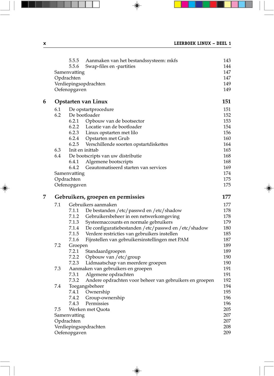 3 Init en inittab 165 6.4 De bootscripts van uw distributie 168 6.4.1 Algemene bootscripts 168 6.4.2 Geautomatiseerd starten van services 169 Samenvatting 174 Opdrachten 175 Oefenopgaven 175 7 Gebruikers, groepen en permissies 177 7.