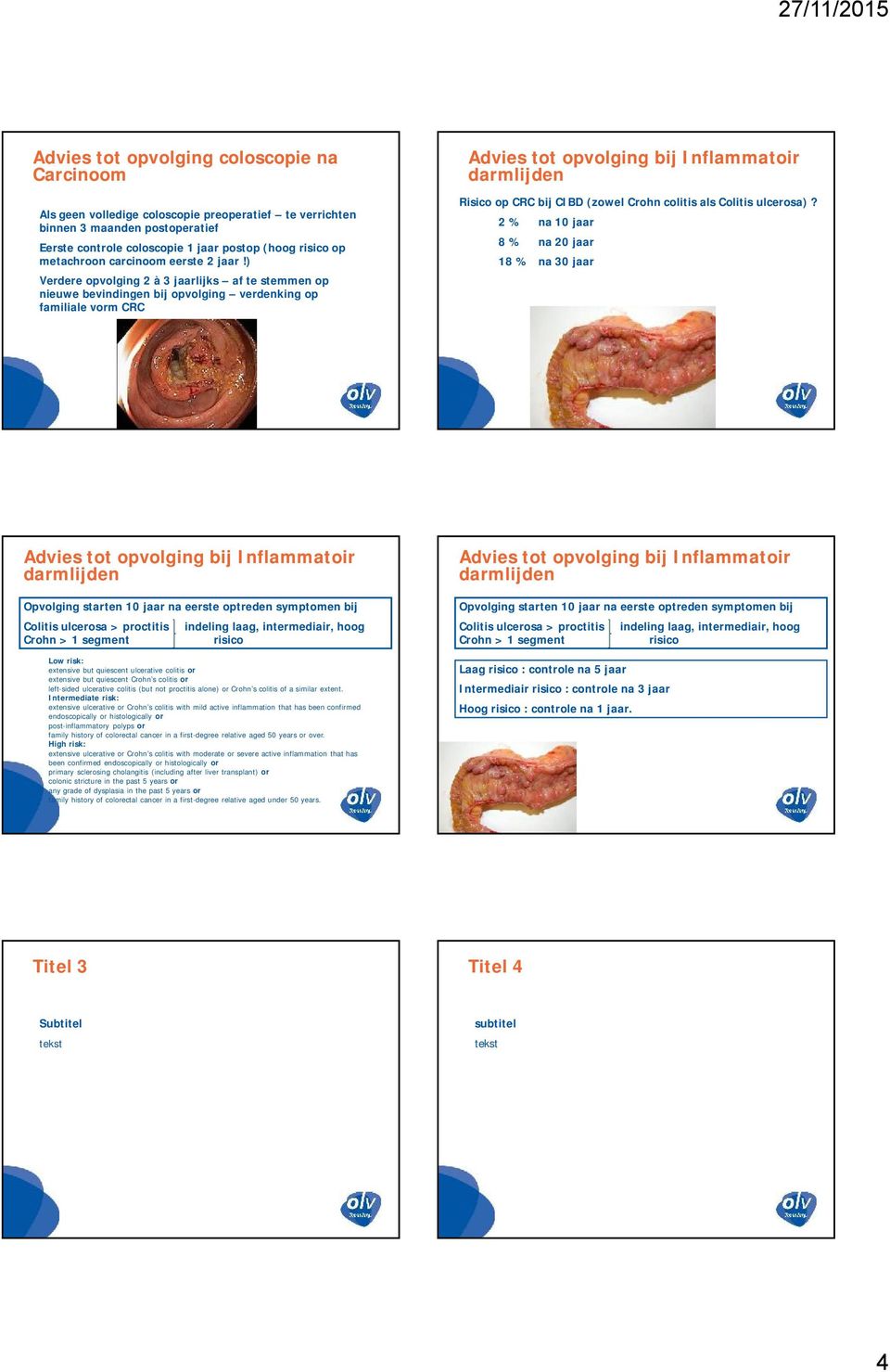 ) Verdere opvolging à lijks af te stemmen op nieuwe bevindingen bij opvolging verdenking op familiale vorm CRC Risico op CRC bij CIBD (zowel Crohn colitis als Colitis ulcerosa)?