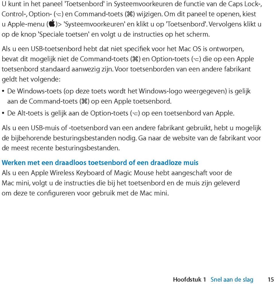 Als u een USB-toetsenbord hebt dat niet specifiek voor het Mac OS is ontworpen, bevat dit mogelijk niet de Command-toets (x) en Option-toets (z) die op een Apple toetsenbord standaard aanwezig zijn.