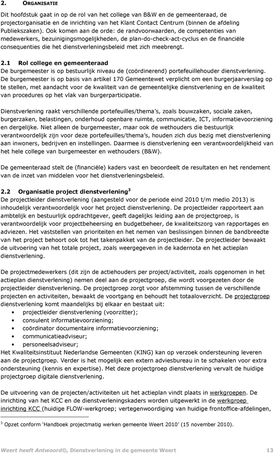 zich meebrengt. 2.1 Rol college en gemeenteraad De burgemeester is op bestuurlijk niveau de (coördinerend) portefeuillehouder dienstverlening.