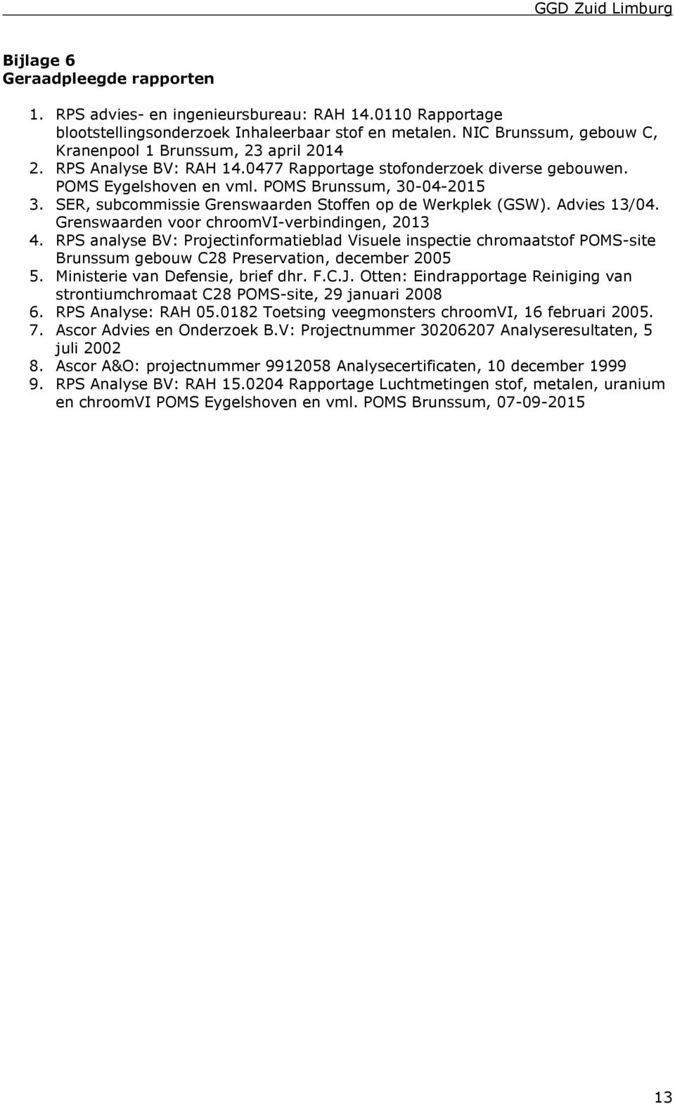 SER, subcommissie Grenswaarden Stoffen op de Werkplek (GSW). Advies 13/04. Grenswaarden voor chroomvi-verbindingen, 2013 4.