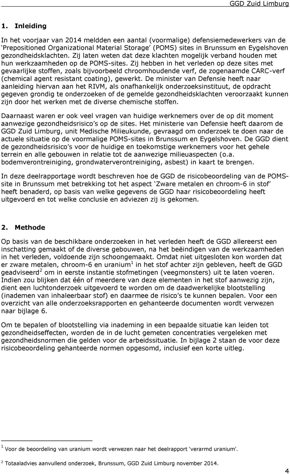 Zij hebben in het verleden op deze sites met gevaarlijke stoffen, zoals bijvoorbeeld chroomhoudende verf, de zogenaamde CARC-verf (chemical agent resistant coating), gewerkt.