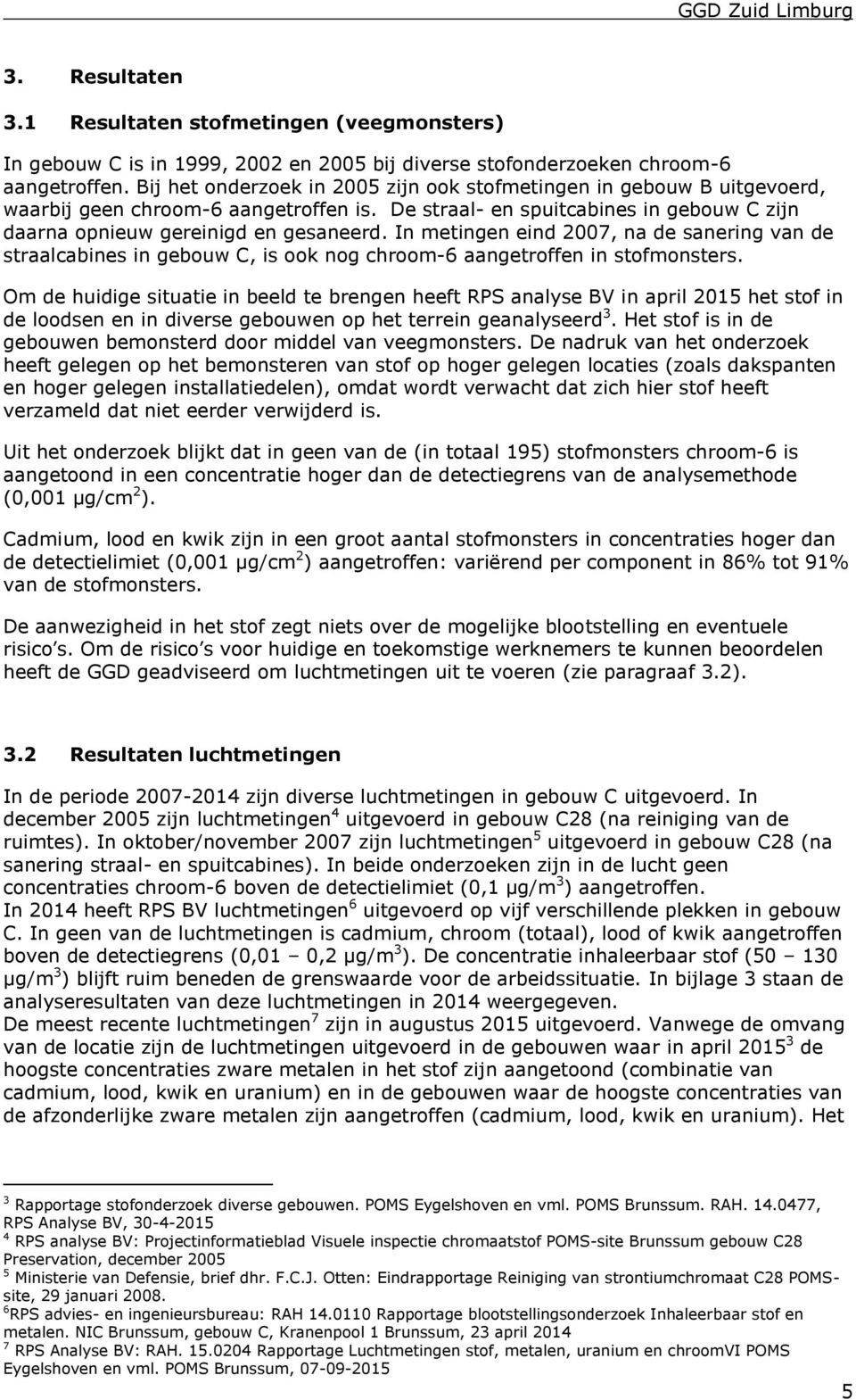 In metingen eind 2007, na de sanering van de straalcabines in gebouw C, is ook nog chroom-6 aangetroffen in stofmonsters.