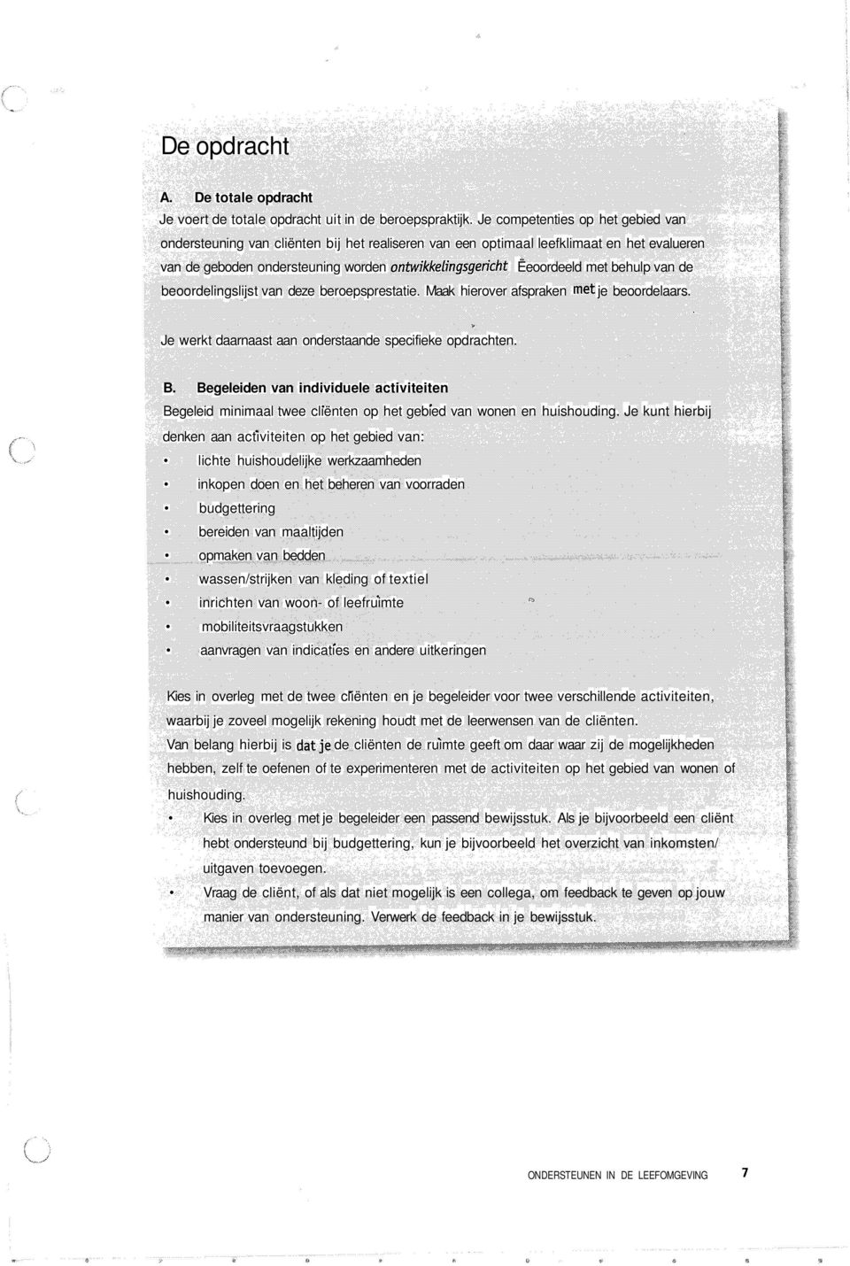 behulp van de beoordelingslijst van deze beroepsprestatie. Maak hierover afspraken met je beoordelaars. Je werkt daarnaast aan onderstaande specifieke opdrachten. B.