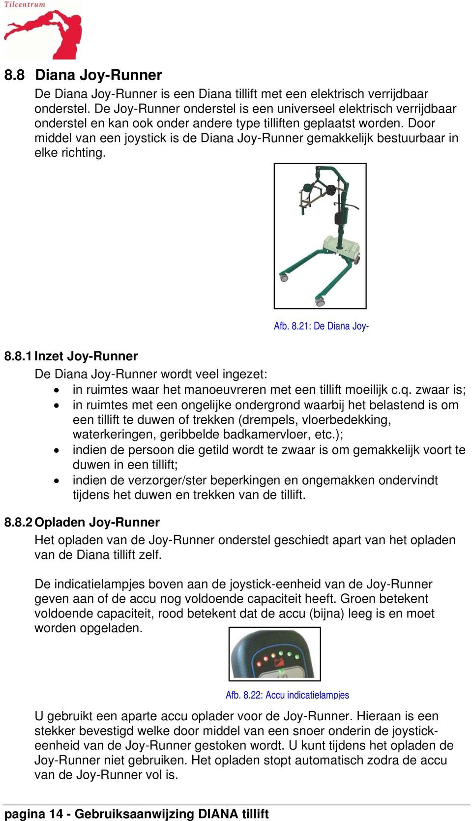 Door middel van een joystick is de Diana Joy-Runner gemakkelijk bestuurbaar in elke richting. Afb. 8.