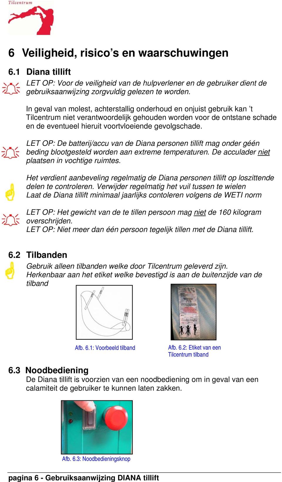 LET OP: De batterij/accu van de Diana personen tillift mag onder géén beding blootgesteld worden aan extreme temperaturen. De acculader niet plaatsen in vochtige ruimtes.