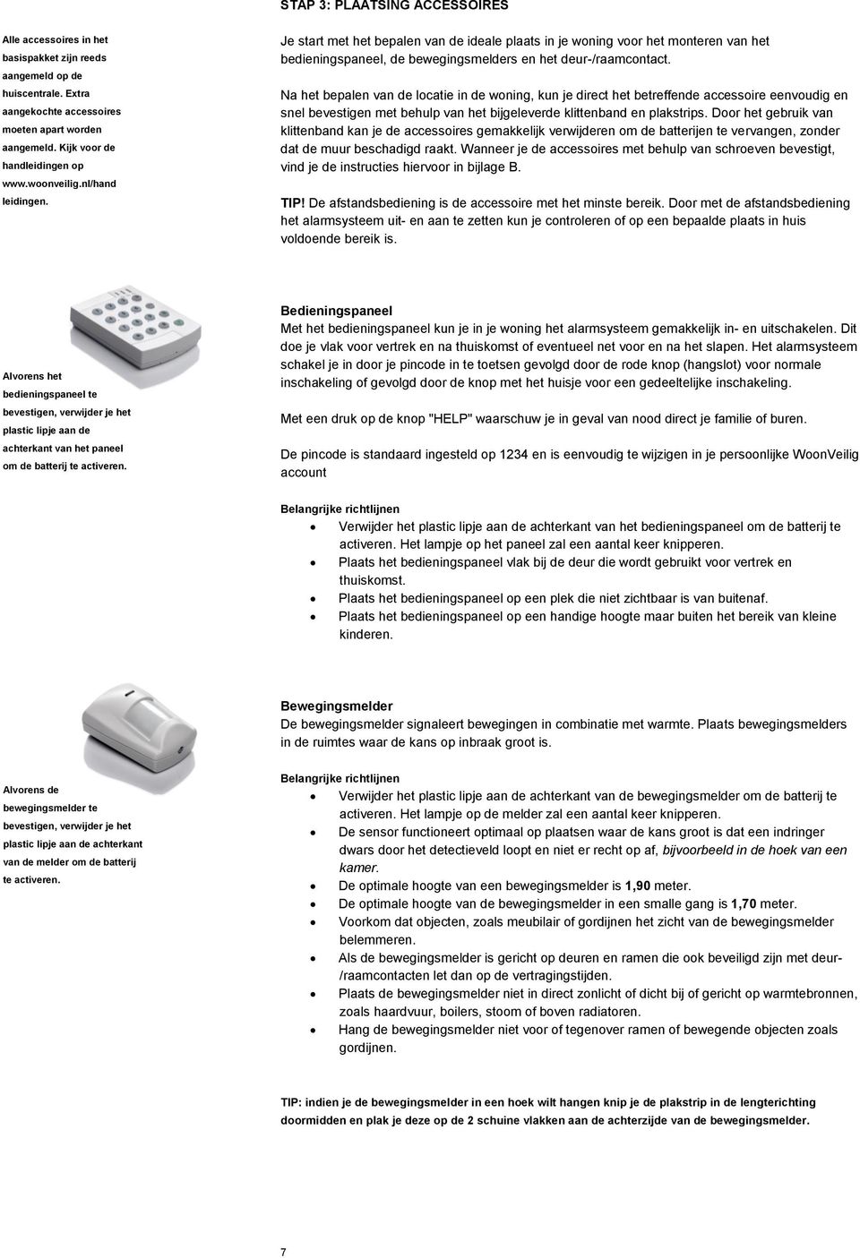 Je start met het bepalen van de ideale plaats in je woning voor het monteren van het bedieningspaneel, de bewegingsmelders en het deur-/raamcontact.