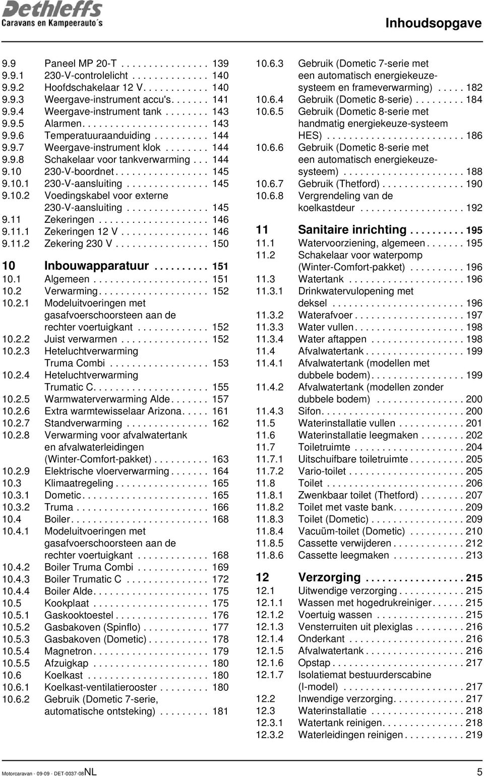 ................ 145 9.10.1 230-V-aansluiting............... 145 9.10.2 Voedingskabel voor externe 230-V-aansluiting............... 145 9.11 Zekeringen.................... 146 9.11.1 Zekeringen 12 V.